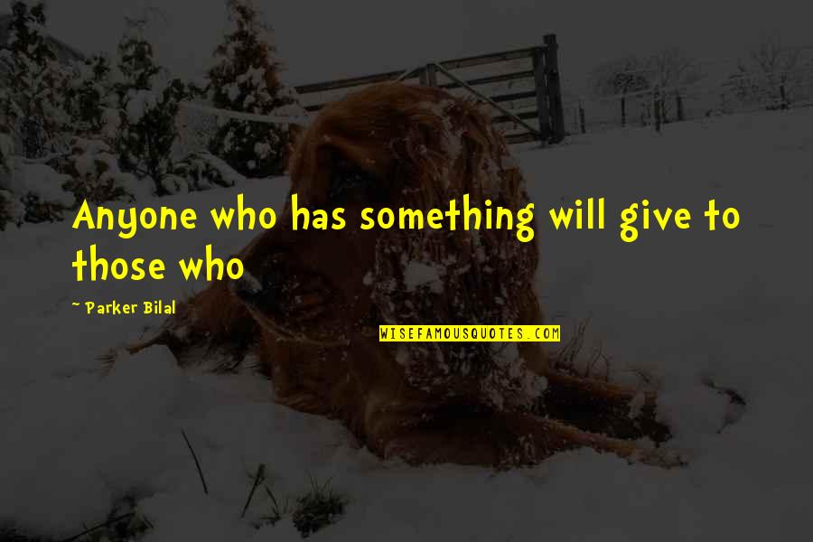 Geamuri Pvc Quotes By Parker Bilal: Anyone who has something will give to those