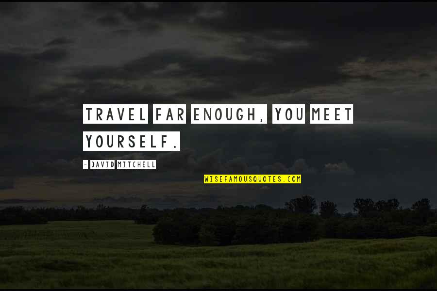 Geanta Dama Quotes By David Mitchell: Travel far enough, you meet yourself.