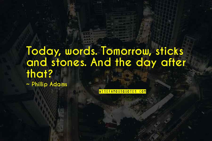 Geanta Dama Quotes By Phillip Adams: Today, words. Tomorrow, sticks and stones. And the