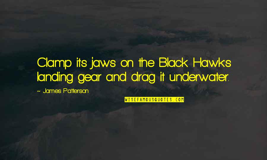Gear Quotes By James Patterson: Clamp its jaws on the Black Hawk's landing