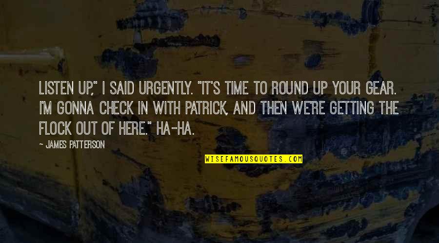 Gear Quotes By James Patterson: Listen up," I said urgently. "It's time to