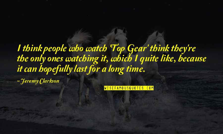 Gear Quotes By Jeremy Clarkson: I think people who watch 'Top Gear' think