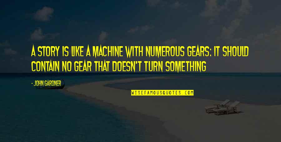 Gear Quotes By John Gardner: A story is like a machine with numerous