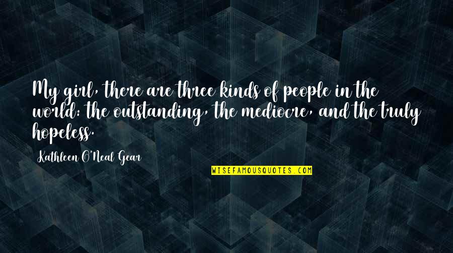 Gear Quotes By Kathleen O'Neal Gear: My girl, there are three kinds of people