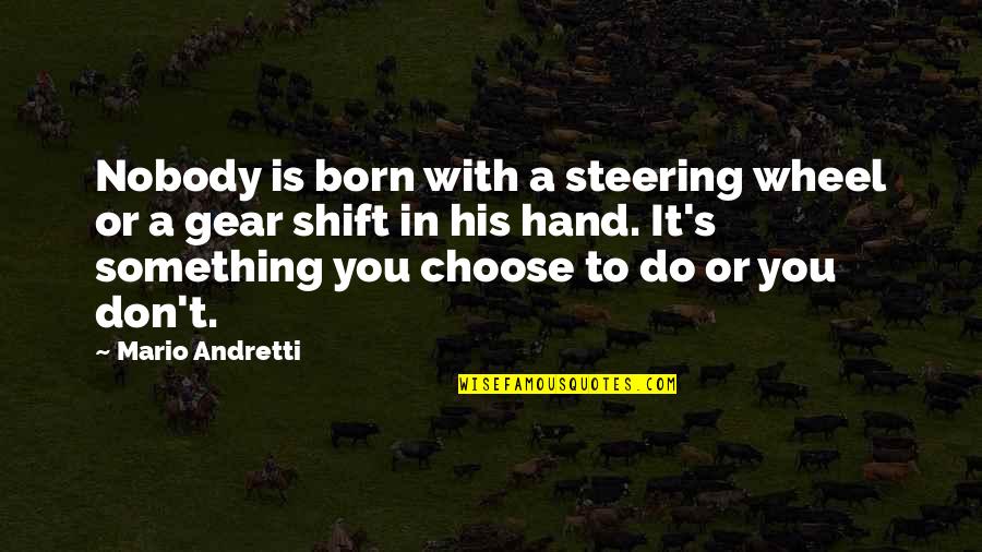 Gear Quotes By Mario Andretti: Nobody is born with a steering wheel or