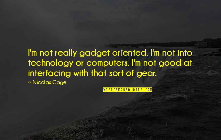 Gear Quotes By Nicolas Cage: I'm not really gadget oriented. I'm not into