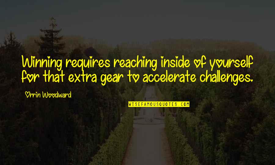 Gear Quotes By Orrin Woodward: Winning requires reaching inside of yourself for that