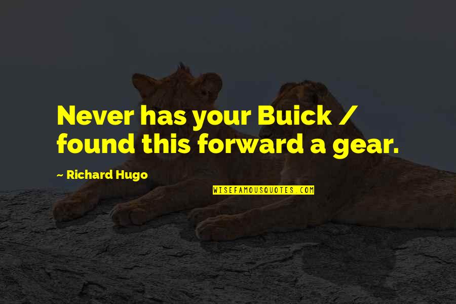 Gear Quotes By Richard Hugo: Never has your Buick / found this forward