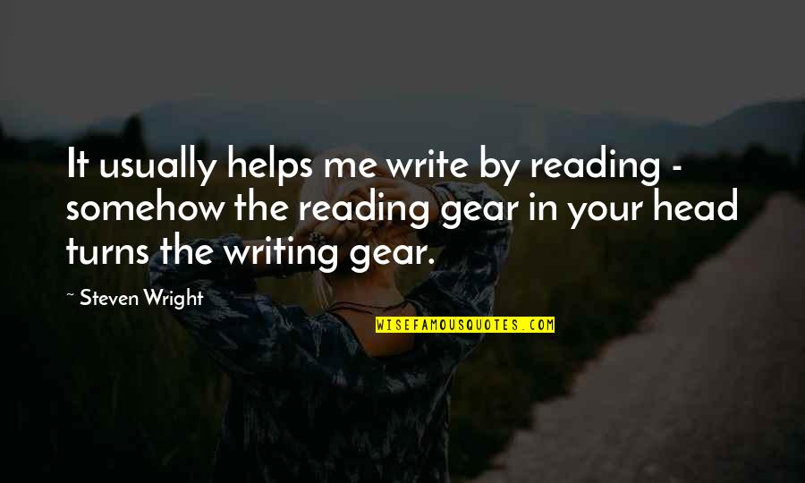 Gear Quotes By Steven Wright: It usually helps me write by reading -