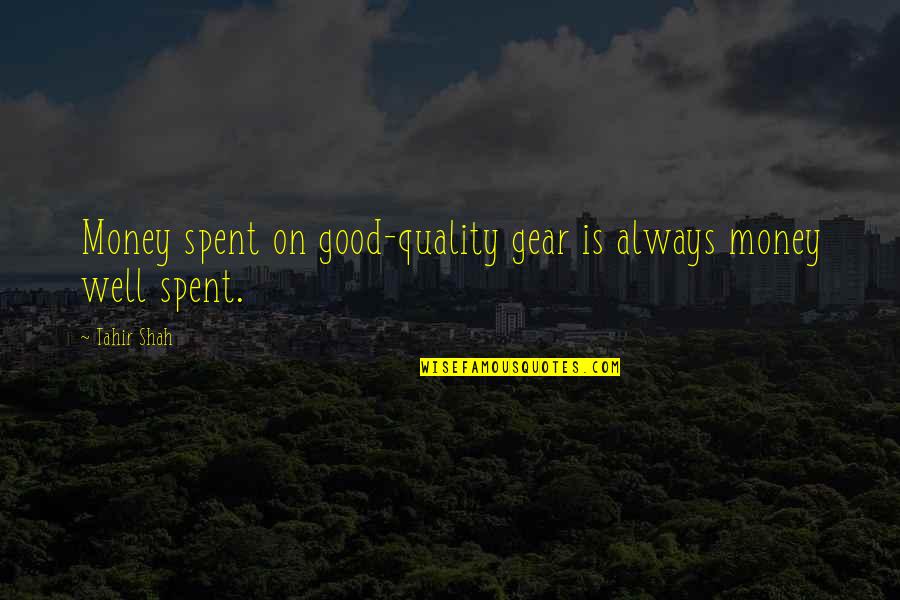 Gear Quotes By Tahir Shah: Money spent on good-quality gear is always money