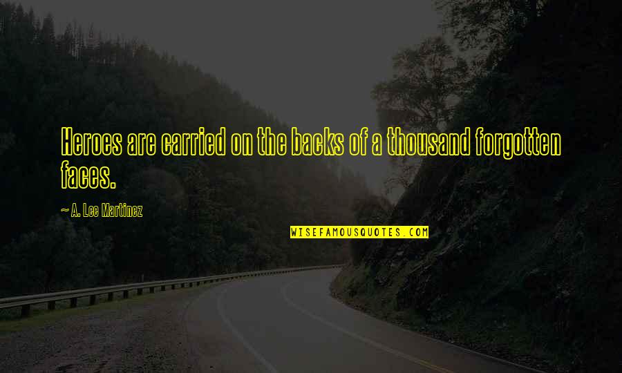 Gearend Quotes By A. Lee Martinez: Heroes are carried on the backs of a Gearend Quotes By A. Lee Martinez: Heroes are carried on the backs of a