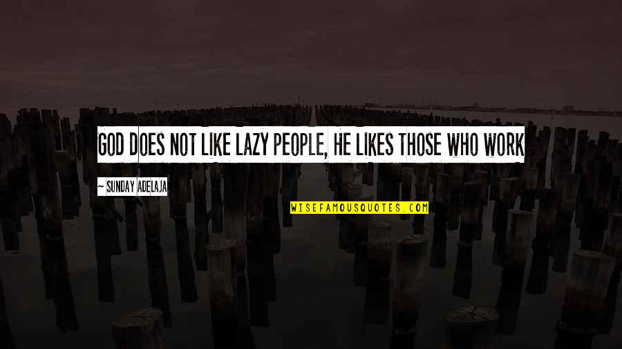 Gearend Quotes By Sunday Adelaja: God does not like lazy people, He likes Gearend Quotes By Sunday Adelaja: God does not like lazy people, He likes