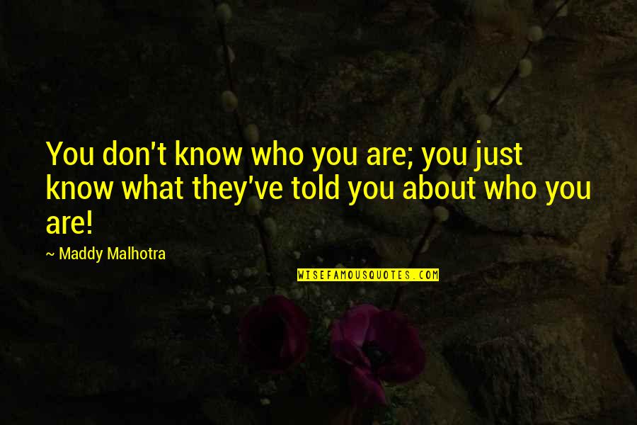 Gearhart Quotes By Maddy Malhotra: You don't know who you are; you just