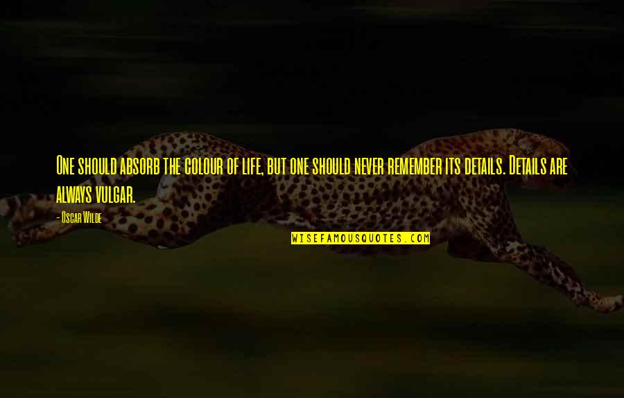 Gearheads Automotive Quotes By Oscar Wilde: One should absorb the colour of life, but