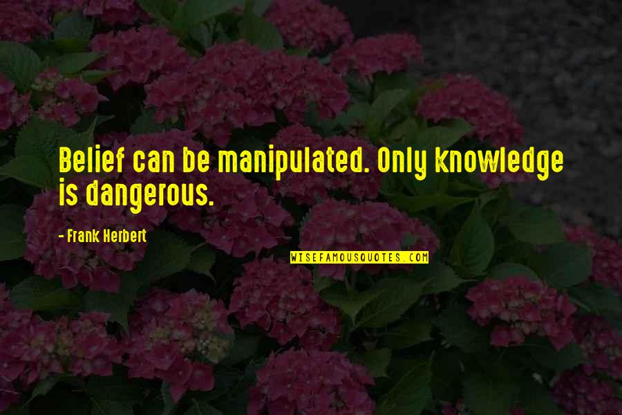 Gearing Up Quotes By Frank Herbert: Belief can be manipulated. Only knowledge is dangerous.