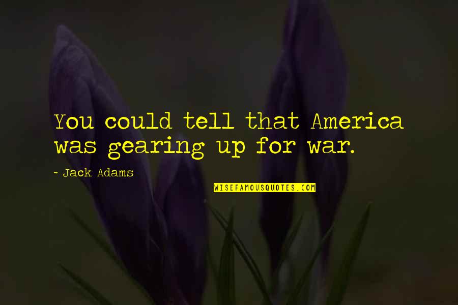 Gearing Up Quotes By Jack Adams: You could tell that America was gearing up