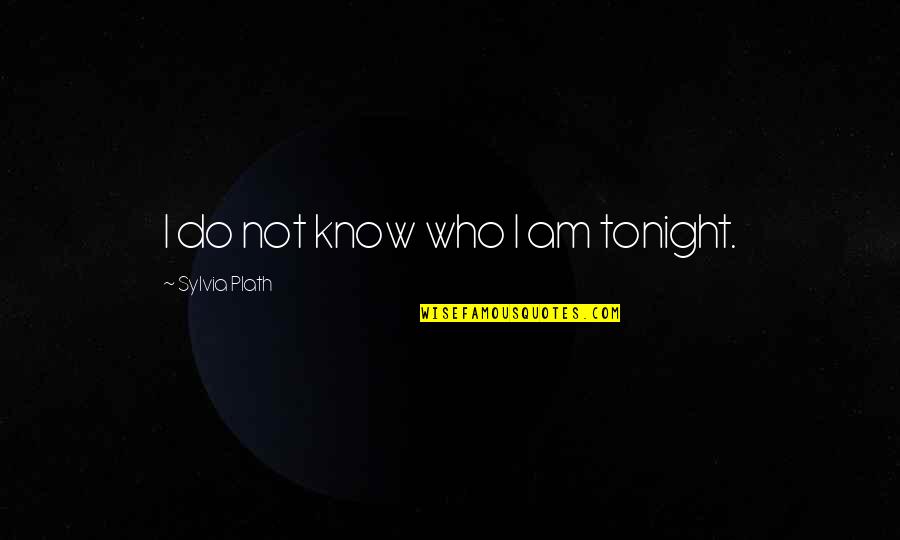 Gearity Elementary Quotes By Sylvia Plath: I do not know who I am tonight.