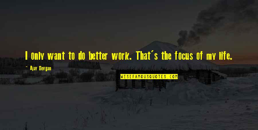 Gearless Machine Quotes By Ajay Devgan: I only want to do better work. That's