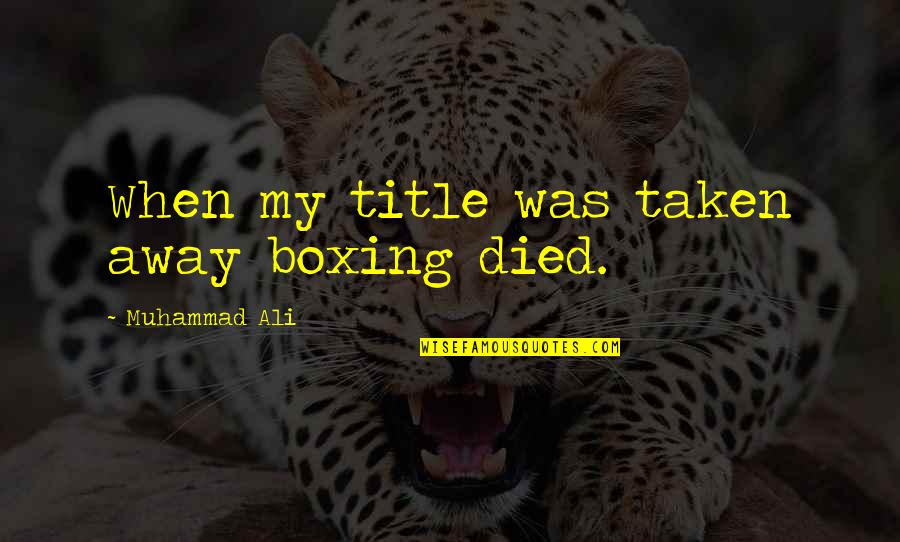 Gearon Atlanta Quotes By Muhammad Ali: When my title was taken away boxing died.