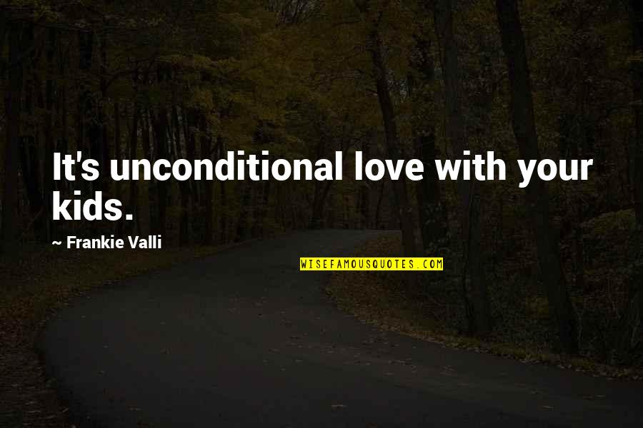 Gears And Cogs Quotes By Frankie Valli: It's unconditional love with your kids.