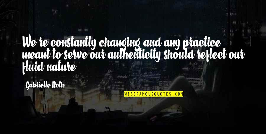 Gears Of War 3 Cole Train Quotes By Gabrielle Roth: We're constantly changing and any practice meant to