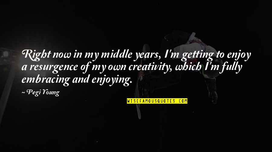 Gears Of War 3 Cole Train Quotes By Pegi Young: Right now in my middle years, I'm getting