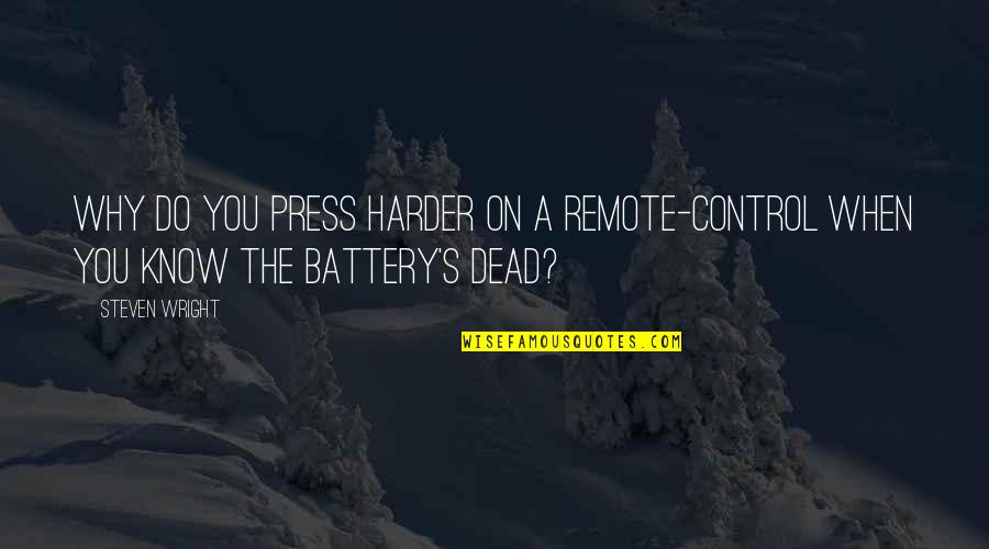 Gears Of War 3 Dom Quotes By Steven Wright: Why do you press harder on a remote-control