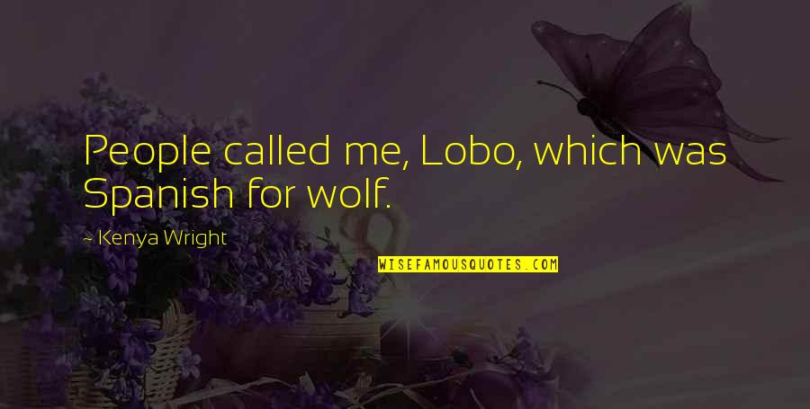 Gears Of War 3 Kantus Quotes By Kenya Wright: People called me, Lobo, which was Spanish for Gears Of War 3 Kantus Quotes By Kenya Wright: People called me, Lobo, which was Spanish for