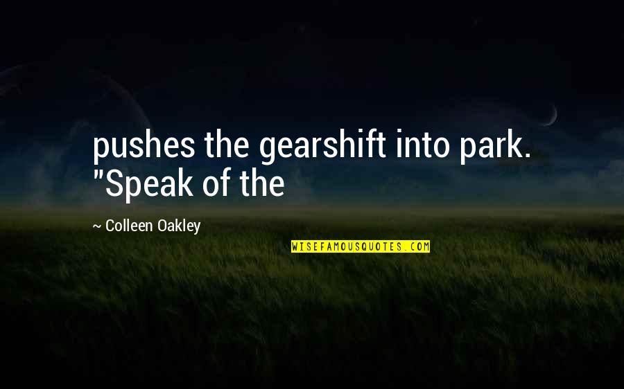 Gearshift Quotes By Colleen Oakley: pushes the gearshift into park. "Speak of the