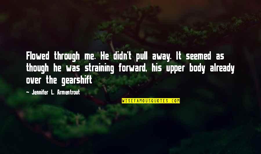 Gearshift Quotes By Jennifer L. Armentrout: Flowed through me. He didn't pull away. It
