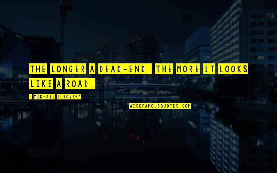 Geartz Construction Quotes By Mikhail Turovsky: The longer a dead-end, the more it looks