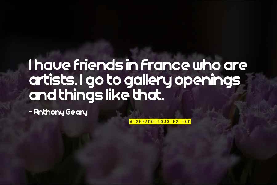 Geary Quotes By Anthony Geary: I have friends in France who are artists.