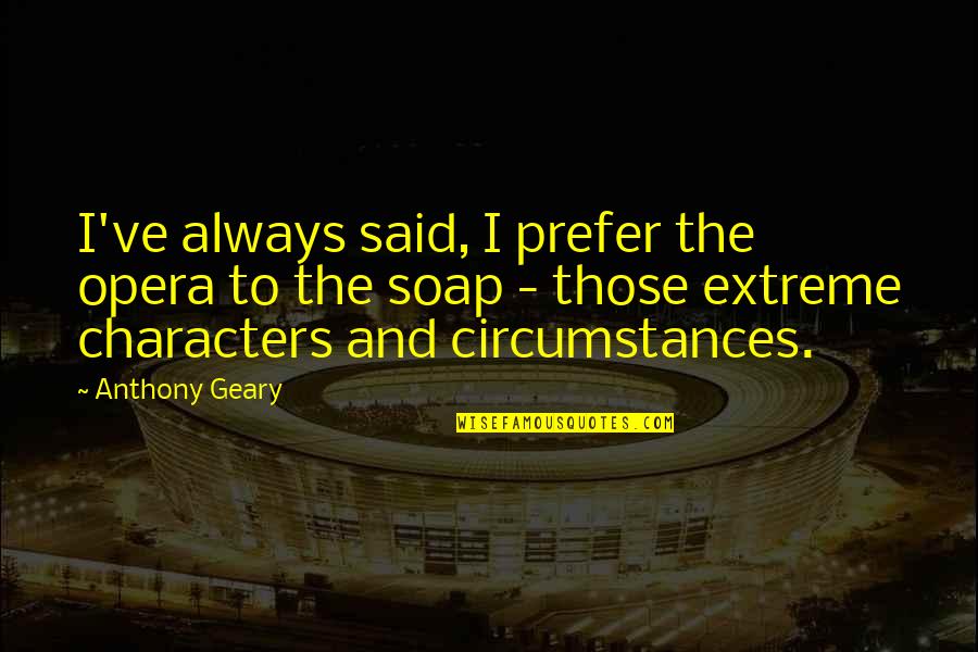 Geary Quotes By Anthony Geary: I've always said, I prefer the opera to