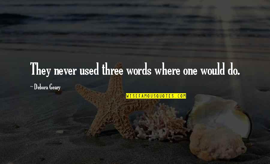 Geary Quotes By Debora Geary: They never used three words where one would