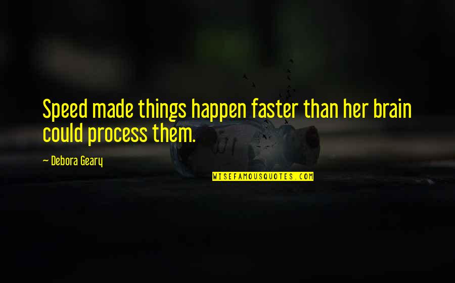 Geary Quotes By Debora Geary: Speed made things happen faster than her brain
