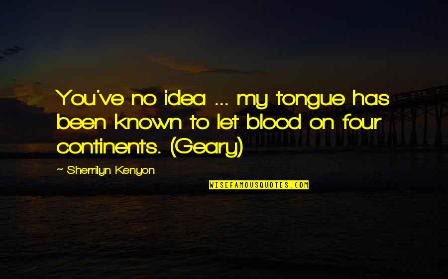 Geary Quotes By Sherrilyn Kenyon: You've no idea ... my tongue has been