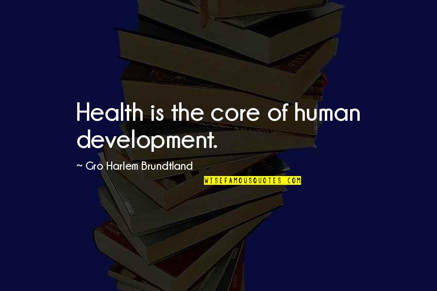 Geas Quotes By Gro Harlem Brundtland: Health is the core of human development.