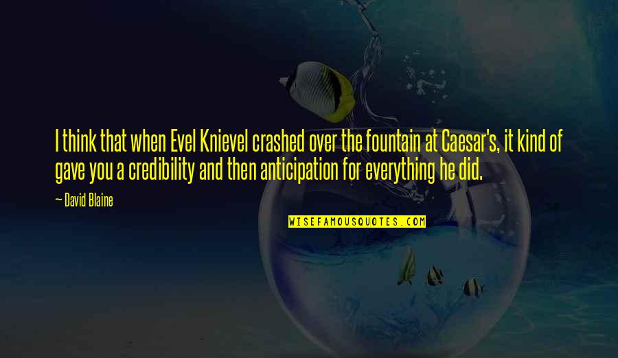 Geasancoon Quotes By David Blaine: I think that when Evel Knievel crashed over Geasancoon Quotes By David Blaine: I think that when Evel Knievel crashed over