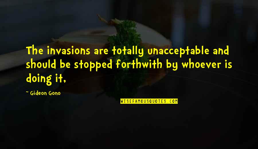 Geasar Quotes By Gideon Gono: The invasions are totally unacceptable and should be Geasar Quotes By Gideon Gono: The invasions are totally unacceptable and should be