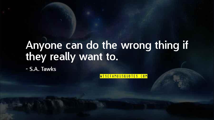 Geasar Quotes By S.A. Tawks: Anyone can do the wrong thing if they