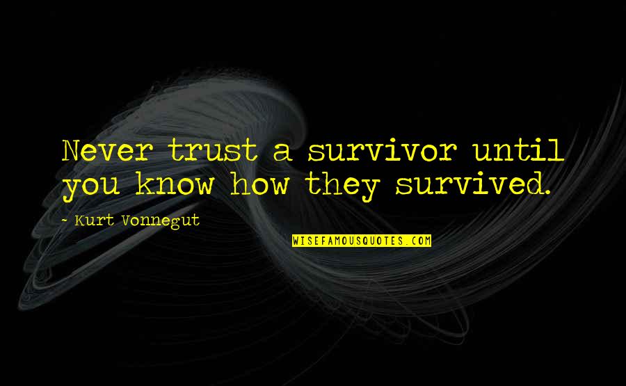 Geass Eye Quotes By Kurt Vonnegut: Never trust a survivor until you know how