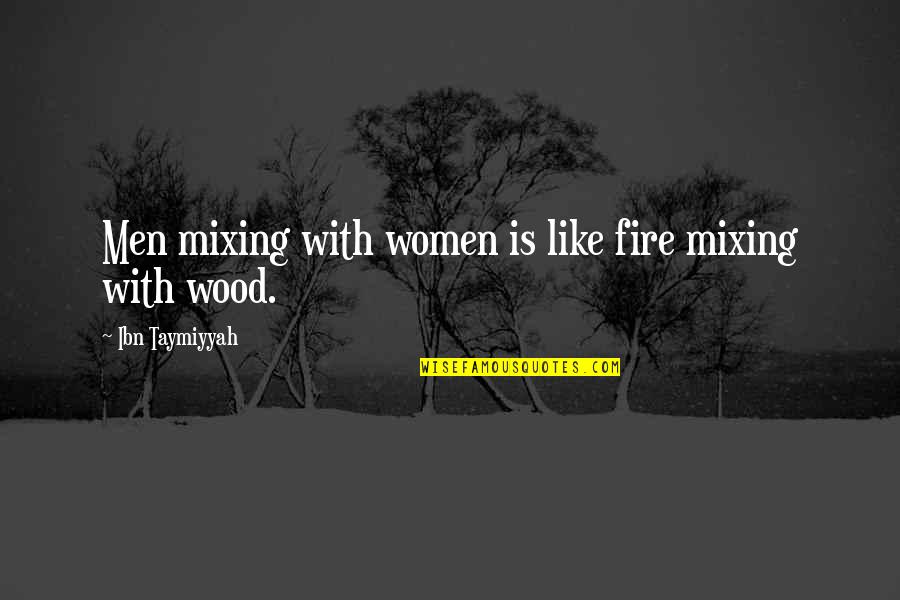 Geat Quotes By Ibn Taymiyyah: Men mixing with women is like fire mixing Geat Quotes By Ibn Taymiyyah: Men mixing with women is like fire mixing
