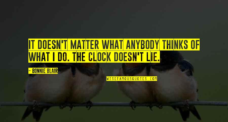 Gebakken Witloof Quotes By Bonnie Blair: It doesn't matter what anybody thinks of what