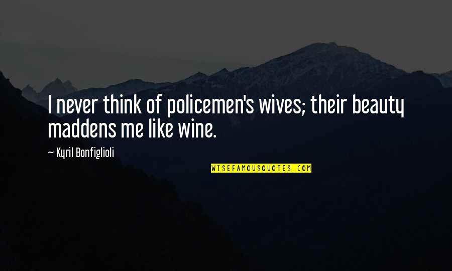 Gebakken Witloof Quotes By Kyril Bonfiglioli: I never think of policemen's wives; their beauty Gebakken Witloof Quotes By Kyril Bonfiglioli: I never think of policemen's wives; their beauty