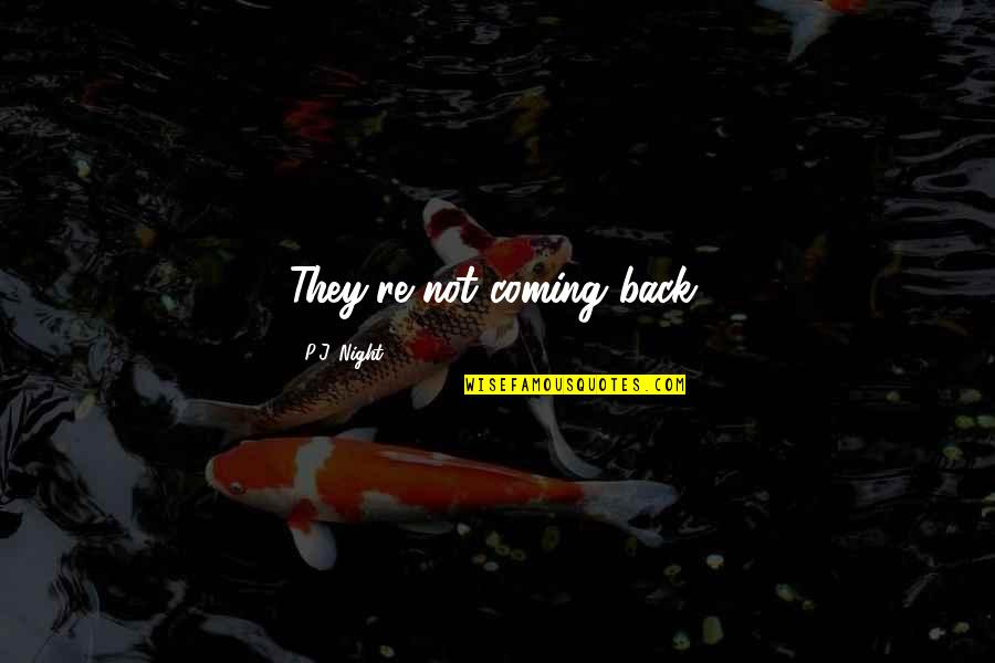 Gebaren Tolk Quotes By P.J. Night: They're not coming back, Gebaren Tolk Quotes By P.J. Night: They're not coming back,