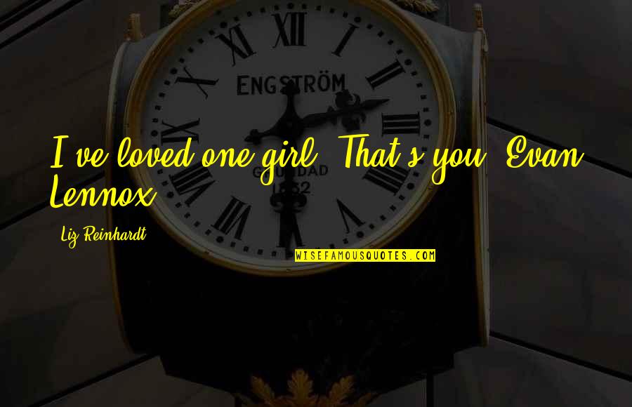 Gebaut Translation Quotes By Liz Reinhardt: I've loved one girl. That's you, Evan Lennox Gebaut Translation Quotes By Liz Reinhardt: I've loved one girl. That's you, Evan Lennox