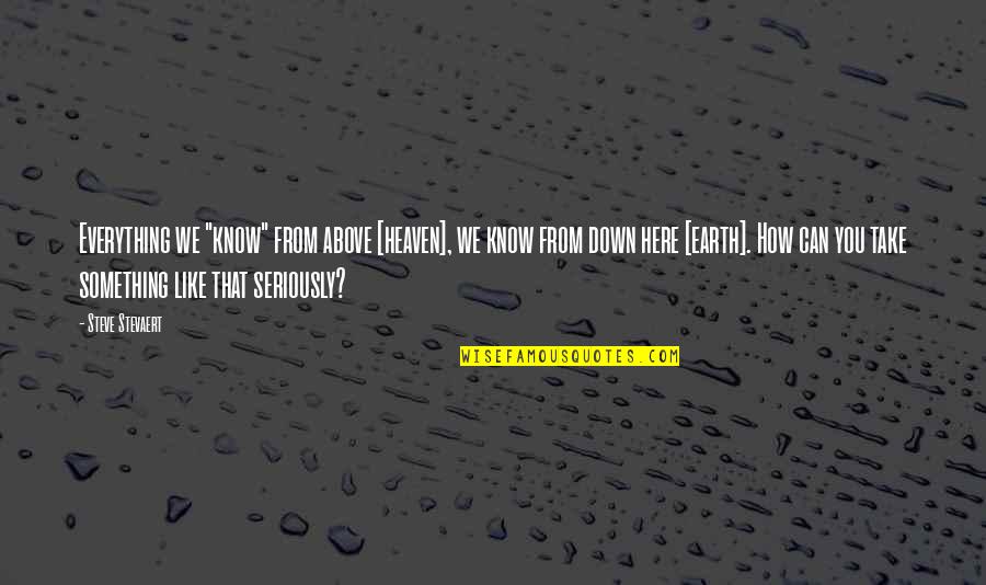 Gebben Sporting Quotes By Steve Stevaert: Everything we "know" from above [heaven], we know