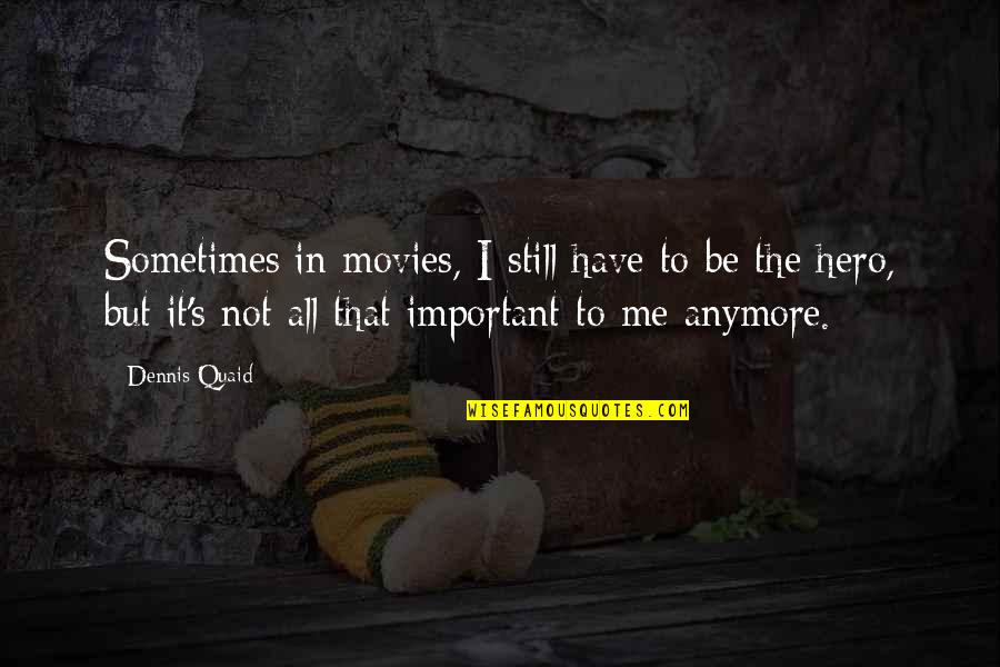 Gebeden Over God Quotes By Dennis Quaid: Sometimes in movies, I still have to be Gebeden Over God Quotes By Dennis Quaid: Sometimes in movies, I still have to be