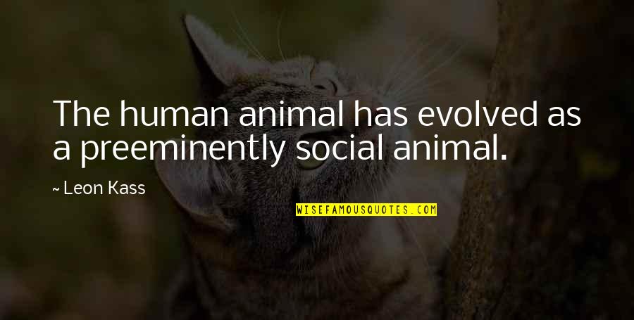 Gebeden Over Vriendschap Quotes By Leon Kass: The human animal has evolved as a preeminently