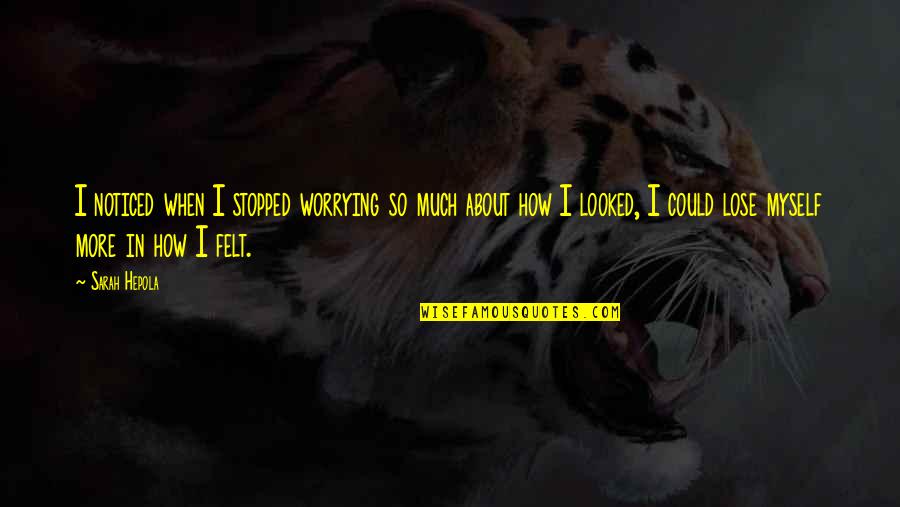 Gebelein Man Quotes By Sarah Hepola: I noticed when I stopped worrying so much Gebelein Man Quotes By Sarah Hepola: I noticed when I stopped worrying so much